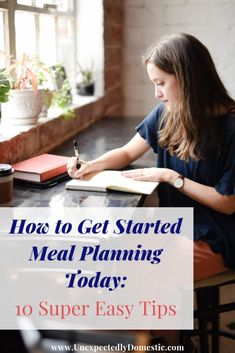 a woman sitting at a table writing on a notebook with the words how to get started meal planning today