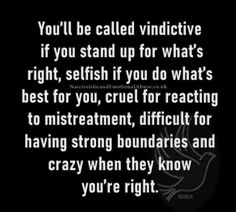 a black and white photo with the words you'll be called vidictive if you stand up for what's right, selfish if