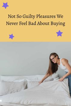 Woman smiling while making a bed, with text "Not So Guilty Pleasures We Never Feel Bad About Buying" above.