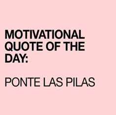 a pink background with the words motivational quote of the day ponte las pilas