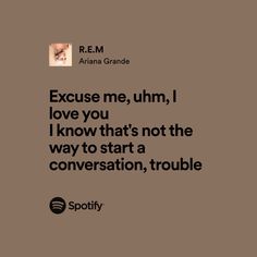 a quote from r e m grane that reads, because me, uhm, i love you i know that's not the way to start a conversation, trouble