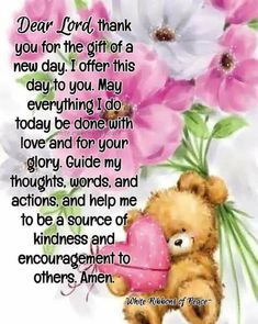 a teddy bear holding a heart in its paws with the words dear lord thank you for the gift of a new day