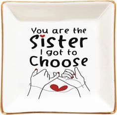 a square plate with two hands and the words you are the sister i got to choose