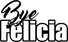 the word bye felica in black and white