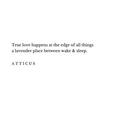 a quote from attic about true love happens at the edge of all things, a lavender place between wake and sleep