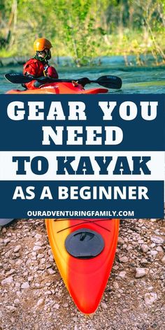 a kayak with the words gear you need to kayak as a beginner