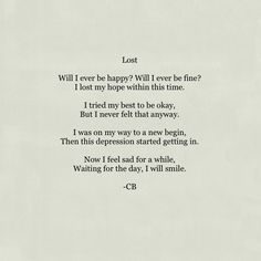 a poem written in black and white on paper with the words lost, will i ever be happy?