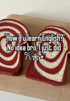 two slices of red and white bread with the words how'd i learn english? no idea bro, i just did