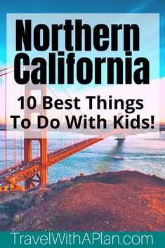 the golden gate bridge with text overlay that reads, northern california 10 best things to do with kids