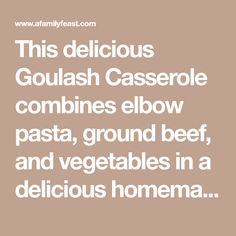 the words, this delicious goulash casserole combines elbow pasta, ground beef and vegetables in a delicious homemade