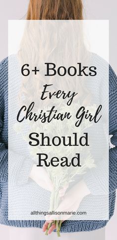 a woman holding a bunch of flowers with the text 6 books every christian girl should read