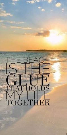 the beach is the glue that holds my life together