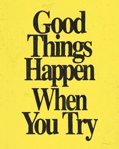 the words good things happen when you try are written in black on a yellow background