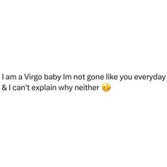 an image of a text that says i am a virgo baby not gone like you everyday