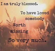 the sun is shining behind some grass with words on it that say i am truly blessed to have loved somebody worth missing so very much