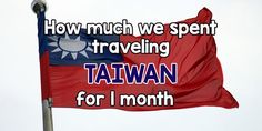 a red flag with the words how much we spent traveling taiwan for 1 month?