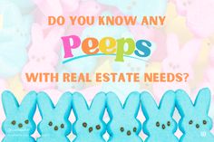 some peeps are lined up in front of the camera with text that reads do you know any peeps with real estate needs