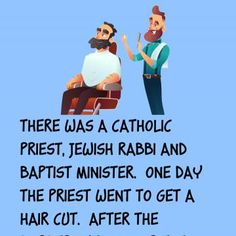 there was a catholic priest, jewish rabbi and baptist minister, one day the priest went to get a hair cut, after the church