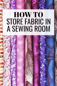 the words how to store fabric in a sewing room on top of many different fabrics