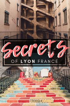 the words secrets of lyonfrance on top of colorful steps in front of an apartment building