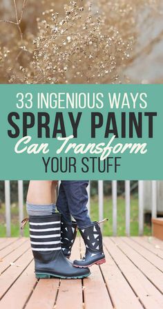 a person wearing rain boots with text overlay that reads 33 ingenious ways spray paint can transform your stuff