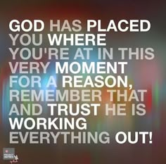 the words god has placed you where you're at this very moment for a reason that and trust he is working out