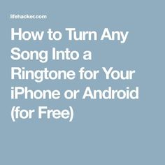 the text how to turn any song into a ringtone for your iphone or android for free