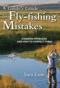 a guide to fly - fishing makes common problems and how to correct them by sara low