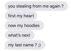 two texts that say, you stealing from me again? first my heart now my hoodies what's next my last name?