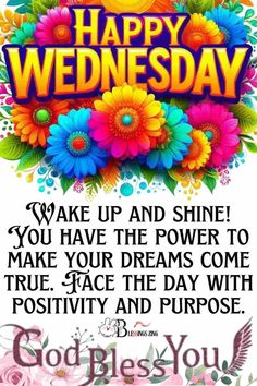 a happy wednesday message with flowers on the front and back of it, which reads wake up and shine you have the power to make your dreams come true