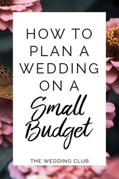 pink flowers with the words how to plan a wedding on a small budget