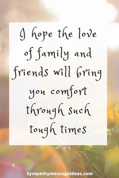 a quote that says i hope the love of family and friends will bring you comfort through such tough times