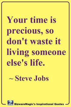 a quote from steve jobs that says your time is precious, so don't waste it living someone else's life