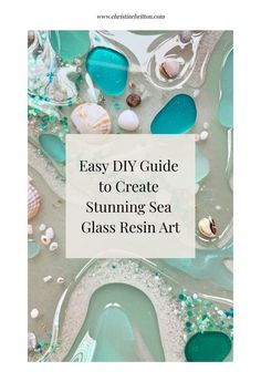 the cover of an easy diy guide to create stunning sea glass resin art with text overlay