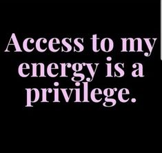 a black and white photo with the words access to my energy is a prilge