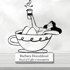 a black and white drawing of a woman in a coffee cup with the words barbara deedood head of coffee consumption