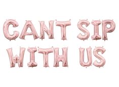 the words can't sip with us are made out of pink foil balloons on a white background