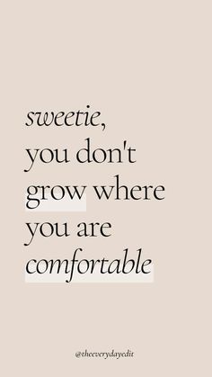 a quote with the words, sweet you don't grow where you are comfortable