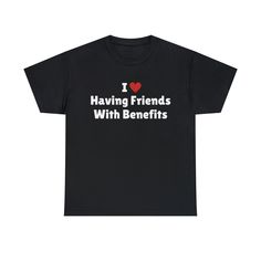 I Love Having Friends With Benefits T-Shirt, I Heart Having Friends With Benefits Tee Shirt This classic unisex jersey short sleeve tee fits like a well-loved favorite. Soft cotton and quality print make users fall in love with it over and over again. These t-shirts have-ribbed knit collars to bolster shaping. The shoulders have taping for better fit over time. Dual side seams hold the garment's shape for longer.  .: 100% Airlume combed and ringspun cotton (fiber content may vary for different c Valentine's Day Cotton T-shirt With Funny Text, Having Friends, Jersey Shorts, Cotton Fiber, Fall In Love, Tee Shirt, Short Sleeve Tee, Print Quality, Tee Shirts