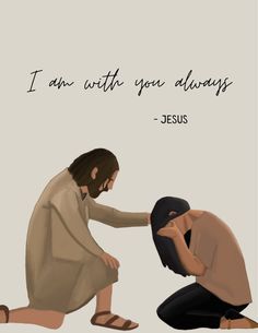 two people kneeling down to each other in front of a quote that reads, i am with you always jesus