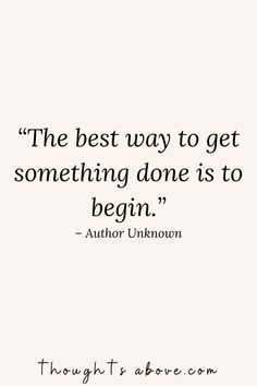 the best way to get something done is to begin - author unknown quote on white background