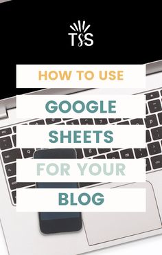 a laptop with the words how to use google sheets for your blog on top of it