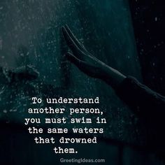 someone is holding their hand out in the rain, saying to understand another person, you must swim in the same waters that drown