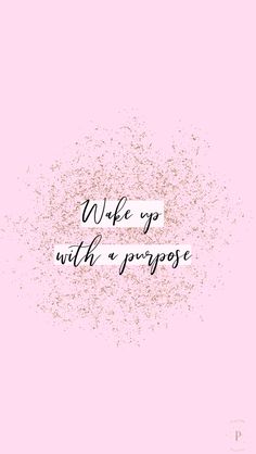 a pink background with the words wake up with a purpose written in black on it