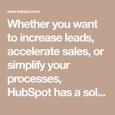 a quote that says, whether you want to increase leads, accelerate sales, or simply your processes, hubspot has a sol