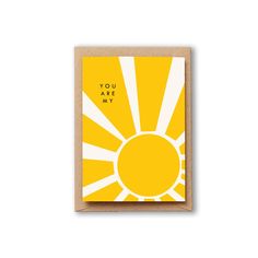 a yellow and white greeting card with the words you are my on it, in front of an orange sun