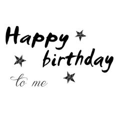 the words happy birthday to me written in black ink on a white background with stars