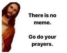 there is no meme go do your prayer