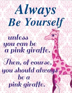 a pink giraffe with the words, always be yourself unless you can be a pink