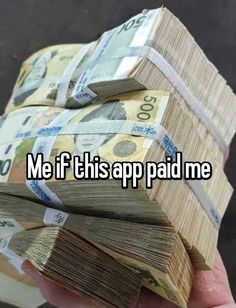 someone holding stacks of money with the words me if this app paid me